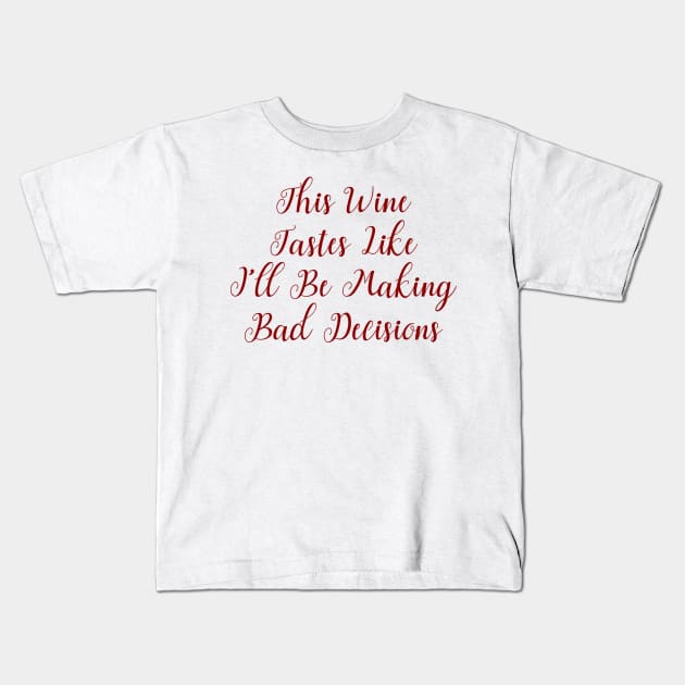 This Wine Tastes Like I'll be Making Bad Decisions Kids T-Shirt by LucyMacDesigns